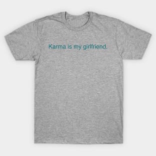 Karma is my girlfriend T-Shirt